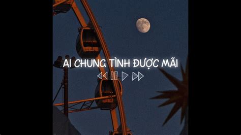 Ai Chung Tình Được Mãi Nhiều Khi Muốn Một Mình Nhưng Sợ Cô Đơn Lofi