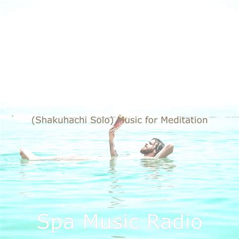 Shakuhachi Solo Music For Meditation Album By Spa Music Radio Spotify