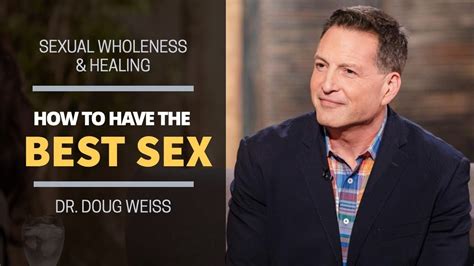 How To Have The Best Sex By Christian Psychologist Doug Weiss Youtube