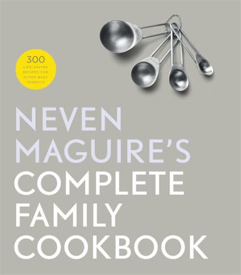 Neven Maguire’s Complete Family Cookbook - Neven Maguire - MacNean House & Restaurant