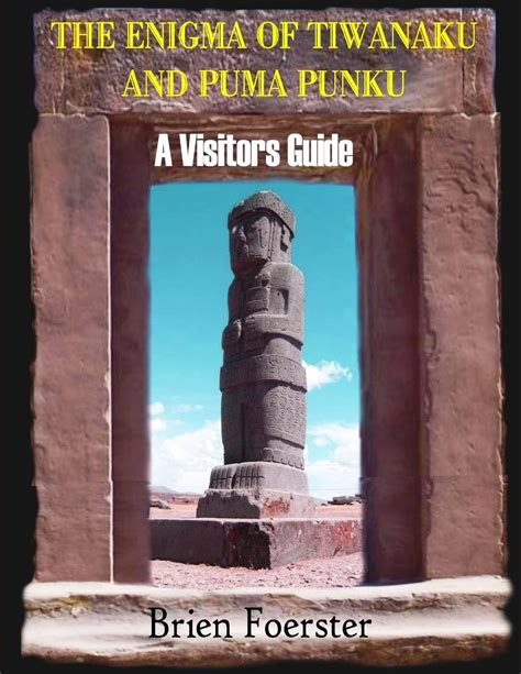 The Enigma Of Tiwanaku And Puma Punku A Visitors Guide Foerster