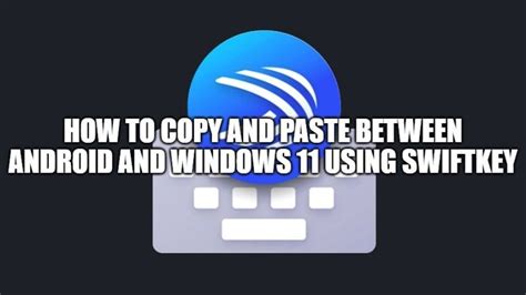 How To Copy And Paste Between Android And Windows 11 Using Swiftkey