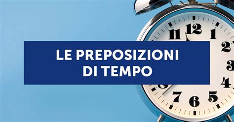 Le Preposizioni Di Tempo In Inglese Quali Sono E Come Usarle Con