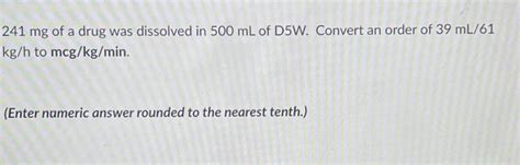 Solved 241mg Of A Drug Was Dissolved In 500 Ml Of D5w