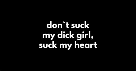 Don`t Suck My Dick Girl Suck My Heart Offensive Adult Humour