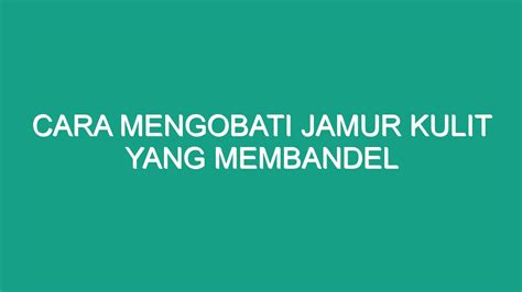 Cara Mengobati Jamur Kulit Yang Membandel Geograf