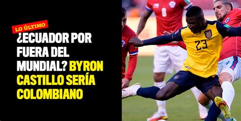 ¿ecuador Por Fuera Del Mundial Byron Castillo Sería Colombiano