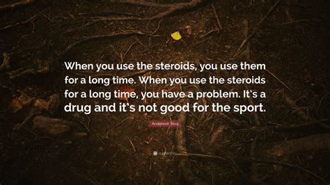 Anderson Silva Quote When You Use The Steroids You Use Them For A