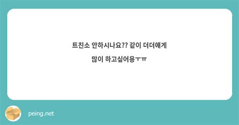 트친소 안하시나요 같이 더더얘게 많이 하고싶어용ㅜㅠ Peing 質問箱