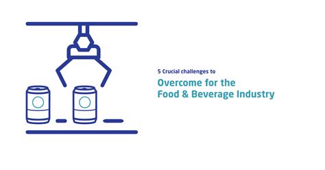 5 Crucial Challenges To Overcome For The Food Beverage Industry