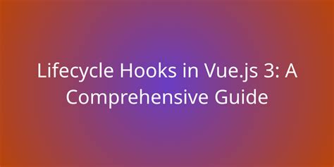 Lifecycle Hooks In Vue Js A Comprehensive Guide Development Borstch