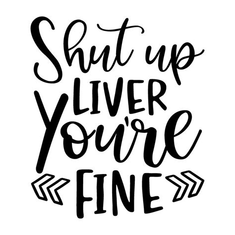 Shut Up Liver Youre Fine Svg Digital Download Funny Alcohol T T