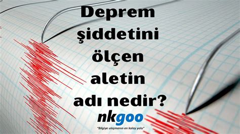 Deprem şiddetini ölçen aletin adı nedir Nkgoo