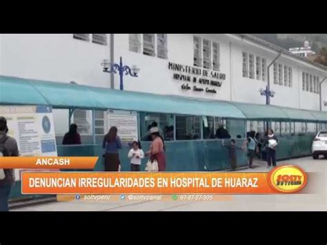 Ncash Denuncian Irregularidades En Hospital De Huaraz Soltv Peru