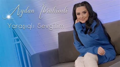 Aydan İbrahimli Yarasiqli Sevgilim 2023 Yeni Klip YouTube