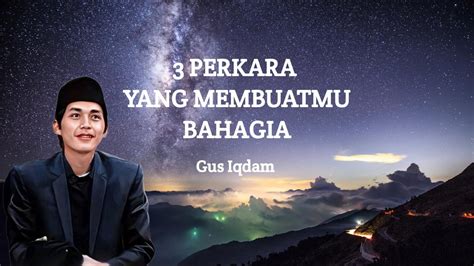 Tiga Perkara Yang Membuatmu Bahagia Muhammad Iqdam Kholid Gus Iqdam