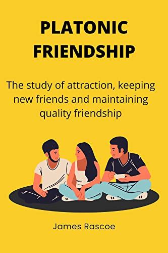 Platonic Friendship The Study Of Attraction Keeping New Friends And