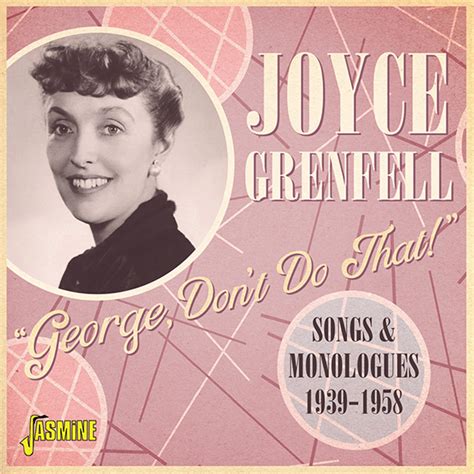 JOYCE GRENFELL “George, Don’t Do That!” SONGS & MONOLOGUES 1939-1958 ...