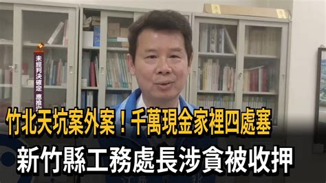 竹北天坑案外案！千萬現金家裡四處塞 新竹縣工務處長涉貪被收押－民視新聞 Youtube