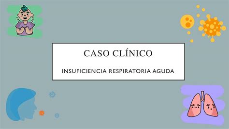 Caso clínico Insuficiencia respiratoria aguda JOSE MARCELO COPIA