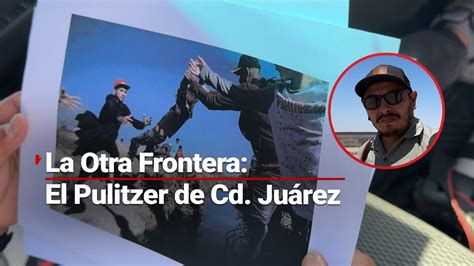 Christian Torres El Pulitzer Fronterizo ¡de Chihuahua Para El Mundo