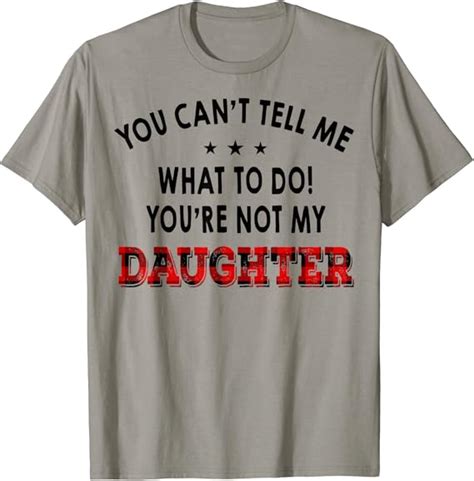 You Cant Tell Me What To Do Youre Not My Daughter T Shirt