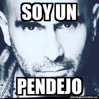 Meme Personalizado Soy Un Pendejo