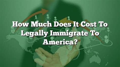 How Much Does It Cost To Legally Immigrate To America