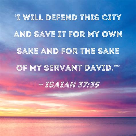 Isaiah 37:35 I will defend this city and save it for My own sake and ...