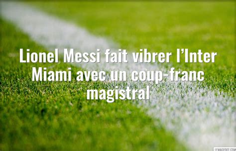 Lionel Messi Fait Vibrer L Inter Miami Avec Un Coup Franc Magistral