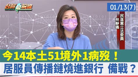 今14本土51境外1病歿！ 居服員傳播鏈燒進銀行 備戰？【台灣最前線 重點摘要】202201137 Youtube