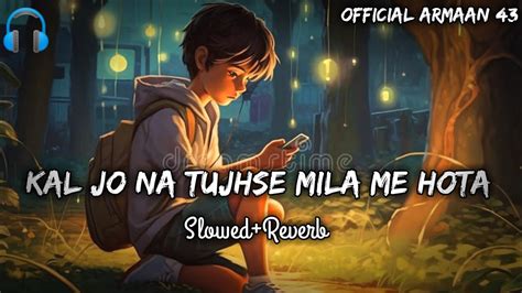 Kal Jo Na Tujhse Mila Me Hota Slowed Reverb Jubin Nautiyal Lofi