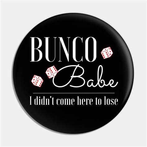 A Black Button That Says Bunco Babe I Didn T Come Here To Lose