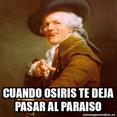 Meme Joseph Ducreux Cuando Osiris Te Deja Pasar Al Paraiso