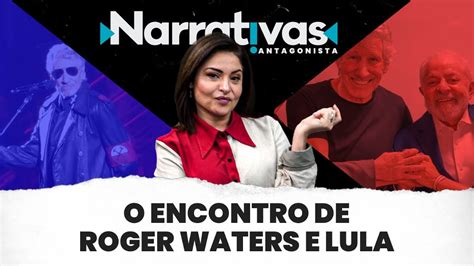 O Encontro De Roger Waters E Lula Narrativas Madeleine Lacsko