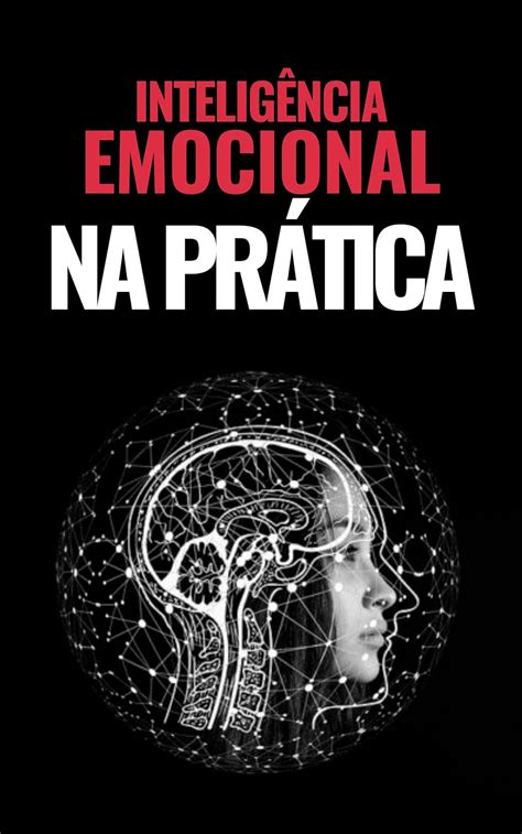 Intelig Ncia Emocional Na Pr Tica Sua Melhor Vers O Livro