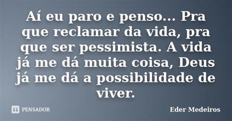 Aí Eu Paro E Penso Pra Que Reclamar Eder Medeiros Pensador