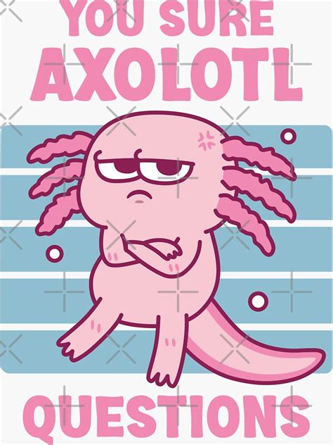 Funny You Sure Axolotl Questions Pun Sticker For Sale By Rustydoodle