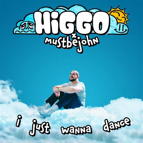 Higgo And Mustbejohn I Just Wanna Dance Lyrics Genius Lyrics