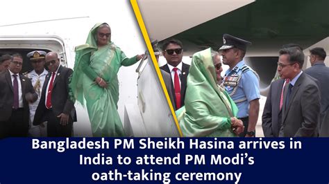 Bangladesh Pm Sheikh Hasina Arrives In India To Attend Pm Modis Oath