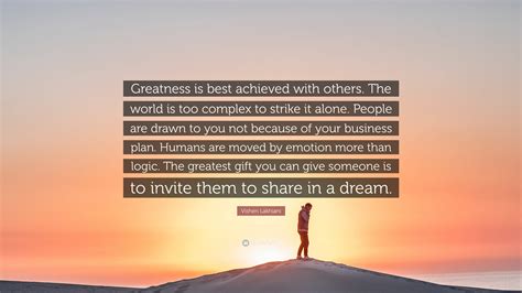 Vishen Lakhiani Quote Greatness Is Best Achieved With Others The