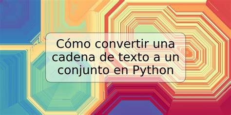 Cómo convertir una cadena de texto a un conjunto en Python TRSPOS