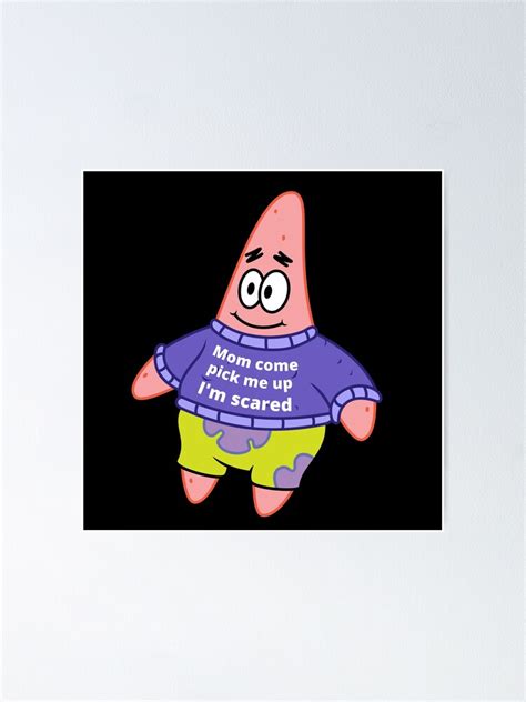 Mom Come Pick Me Up I M Scared Patrick Meme Poster By Neilcoelho