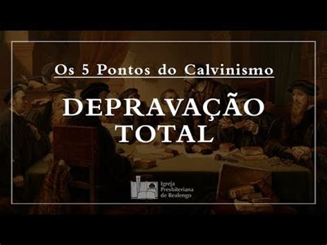 OS 5 PONTOS DO CALVINISMO DEPRAVAÇÃO TOTAL YouTube