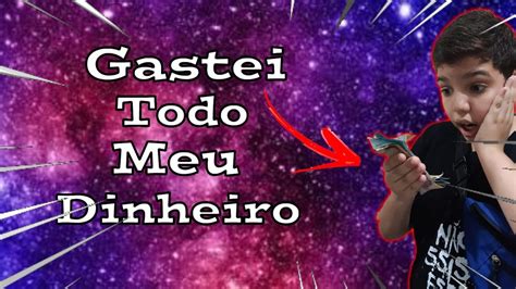 Gastei Todo Meu Dinheiro YouTube