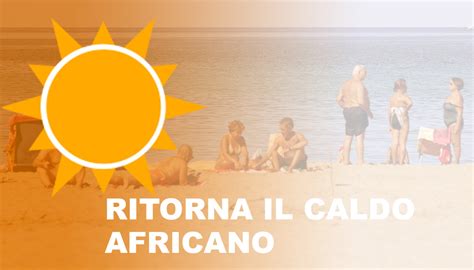 Previsioni Meteo Per Il Weekend Con Il Ritorno Del Caldo Africano Dopo