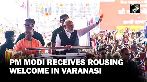 Up Pm Modi Cm Yogi Receive Rousing Welcome In Varanasi Youtube