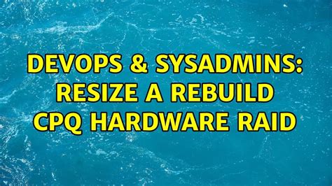 Devops Sysadmins Resize A Rebuild Cpq Hardware Raid Youtube