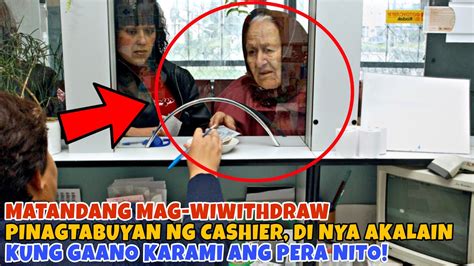 Matandang Mag Wiwithdraw Pinagtabuyan Ng Cashier Di Nya Akalain Kung