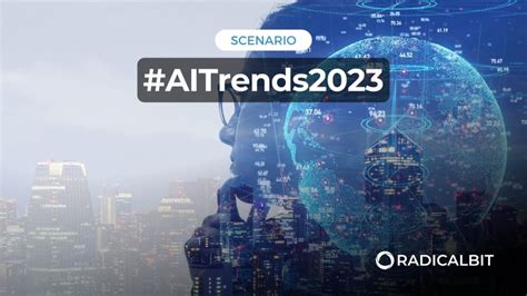 The Rise of AI: top 7 trends for 2023 | Radicalbit